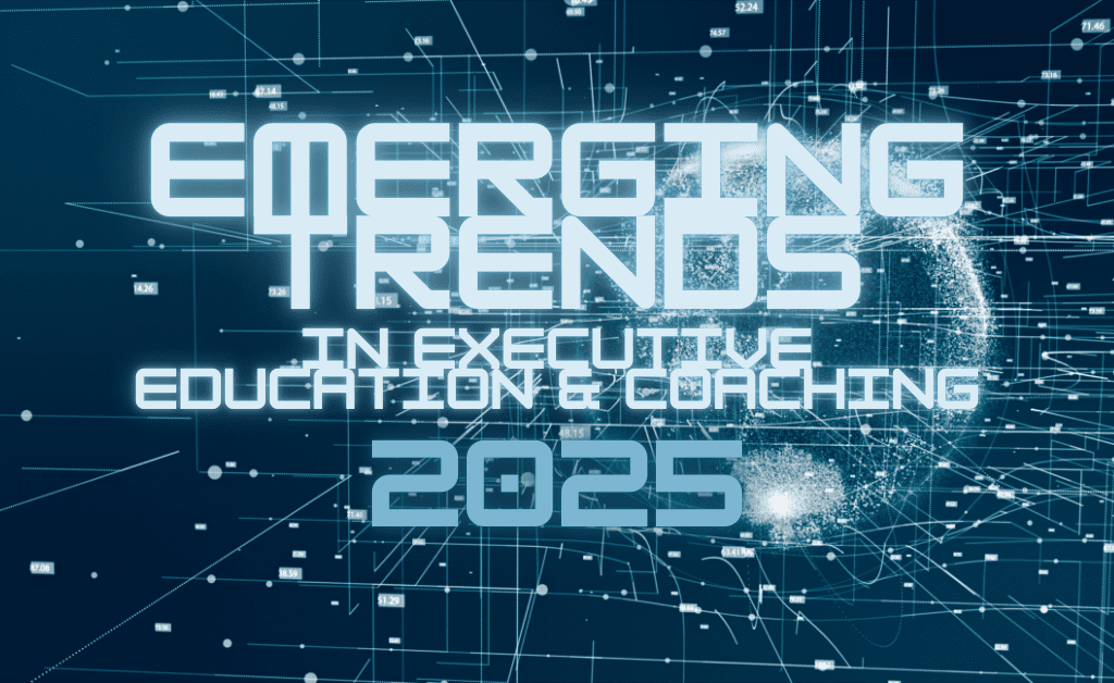 Emerging Trends in Executive Education & Coaching for 2025 Emerging Trends in Executive Education & Coaching for 2025